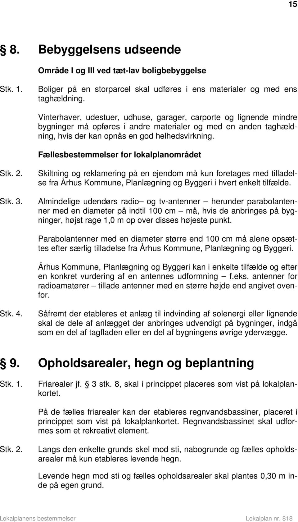 Fællesbestemmelser for lokalplanområdet Stk. 2. Stk. 3. Skiltning og reklamering på en ejendom må kun foretages med tilladelse fra Århus Kommune, Planlægning og Byggeri i hvert enkelt tilfælde.