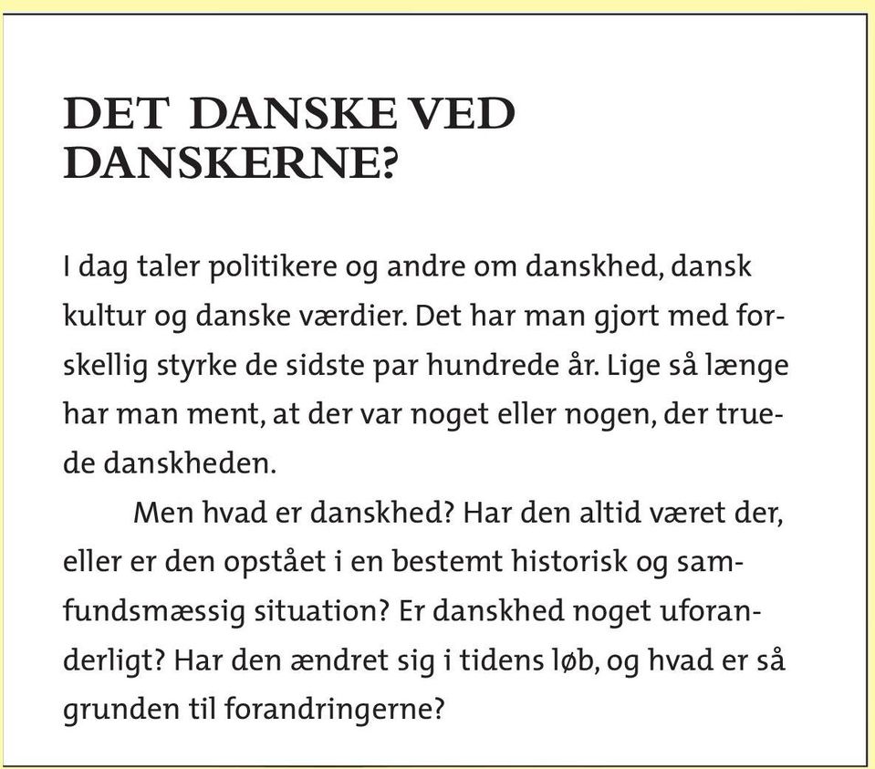 Lige så længe har man ment, at der var noget eller nogen, der truede danskheden. Men hvad er danskhed?