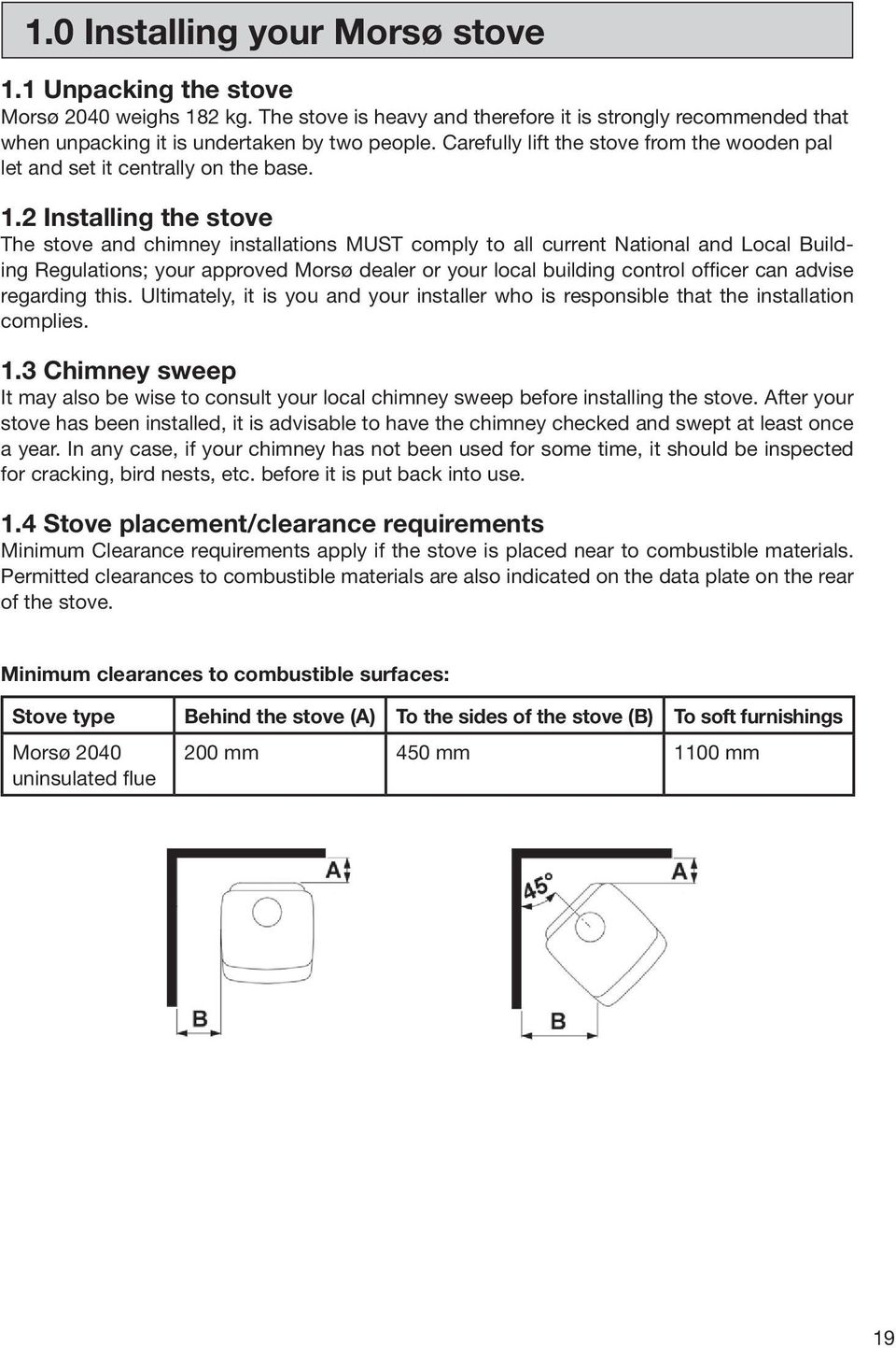 2 Installing the stove The stove and chimney installations MUST comply to all current National and Local Building Regulations; your approved Morsø dealer or your local building control officer can