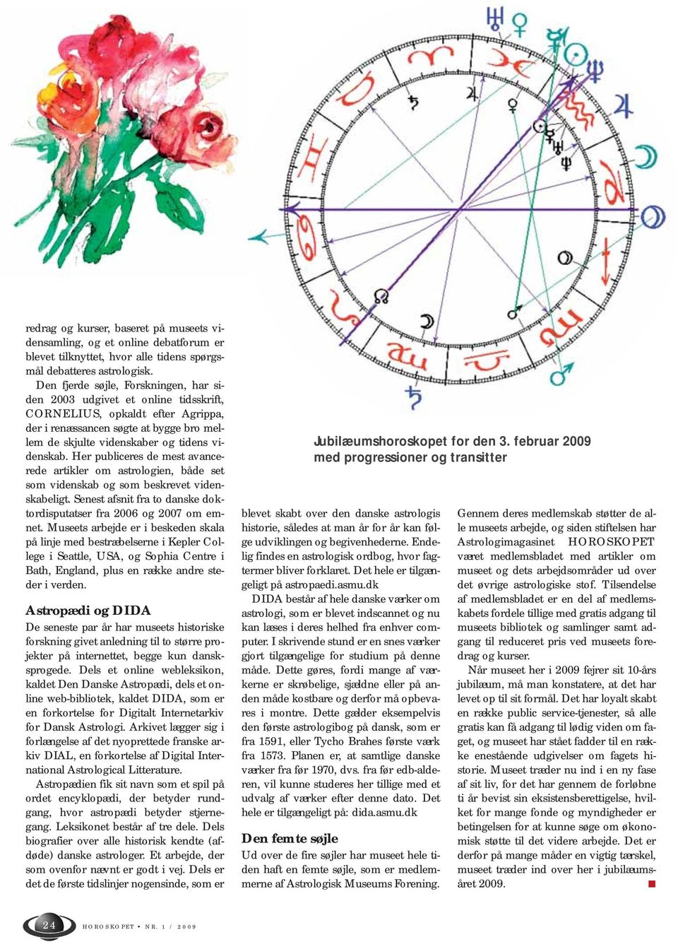 Her publiceres de mest avancerede artikler om astrologien, både set som videnskab og som beskrevet videnskabeligt. Senest afsnit fra to danske doktordisputatser fra 2006 og 2007 om emnet.