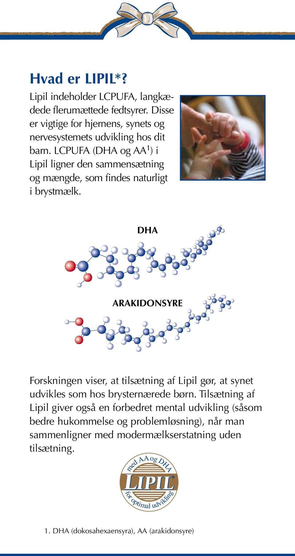 LCPUFA (DHA og AA 1 ) i Lipil ligner den sammensætning og mængde, som findes naturligt i brystmælk.