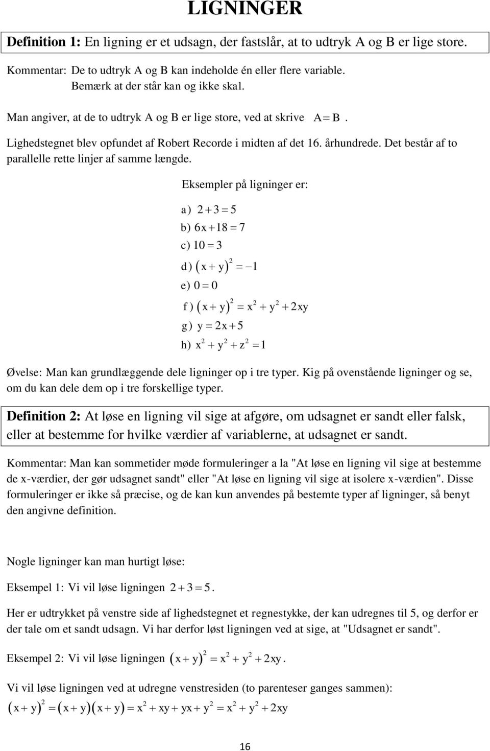 Eksempler på ligninger er: ) 3 5 ) 6x18 7 c) 10 3 d) x y 1 e) 0 0 f ) x y x y xy g) y x 5 h x y z ) 1 Øvelse: Mn kn grundlæggende dele ligninger op i tre typer.