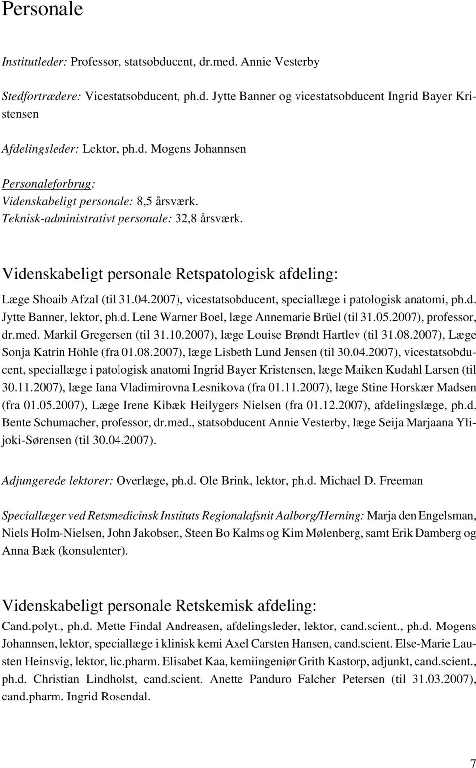 Videnskabeligt personale Retspatologisk afdeling: Læge Shoaib Afzal (til 31.04.2007), vicestatsobducent, speciallæge i patologisk anatomi, ph.d. Jytte Banner, lektor, ph.d. Lene Warner Boel, læge Annemarie Brüel (til 31.