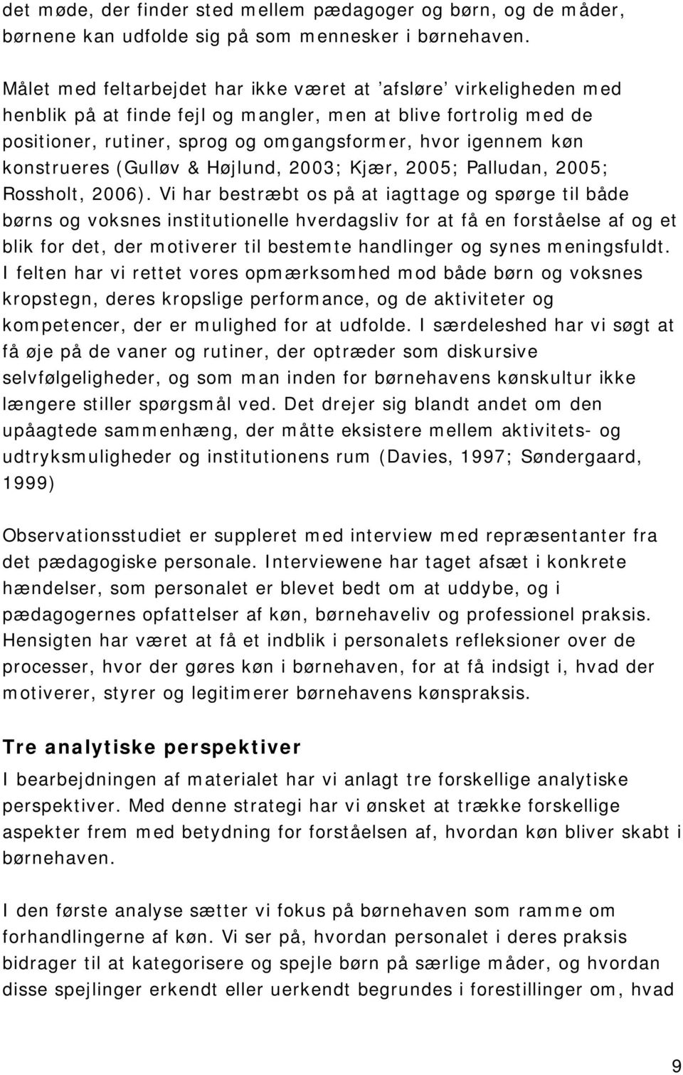 konstrueres (Gulløv & Højlund, 2003; Kjær, 2005; Palludan, 2005; Rossholt, 2006).