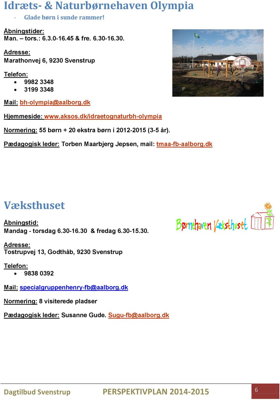 dk/idraetognaturbh-olympia Normering: 55 børn + 20 ekstra børn i 2012-2015 (3-5 år). Pædagogisk leder: Torben Maarbjerg Jepsen, mail: tmaa-fb-aalborg.