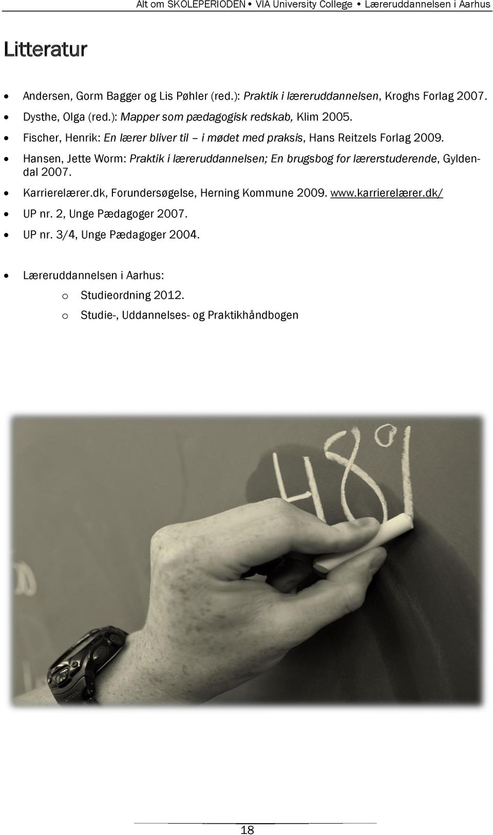 Hansen, Jette Worm: Praktik i læreruddannelsen; En brugsbog for lærerstuderende, Gyldendal 2007. Karrierelærer.