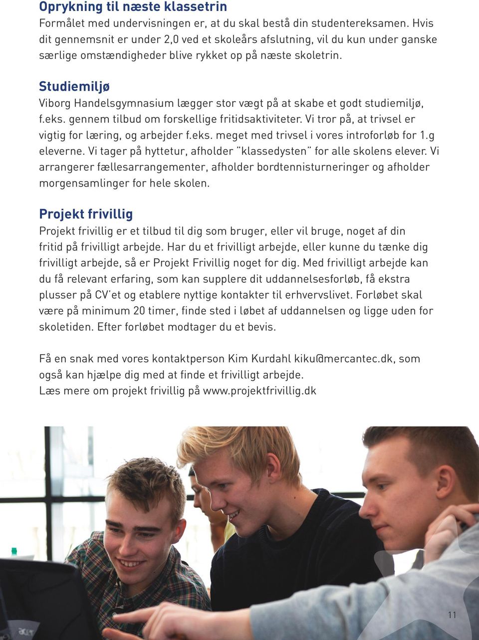 Studiemiljø Viborg Handelsgymnasium lægger stor vægt på at skabe et godt studiemiljø, f.eks. gennem tilbud om forskellige fritidsaktiviteter.