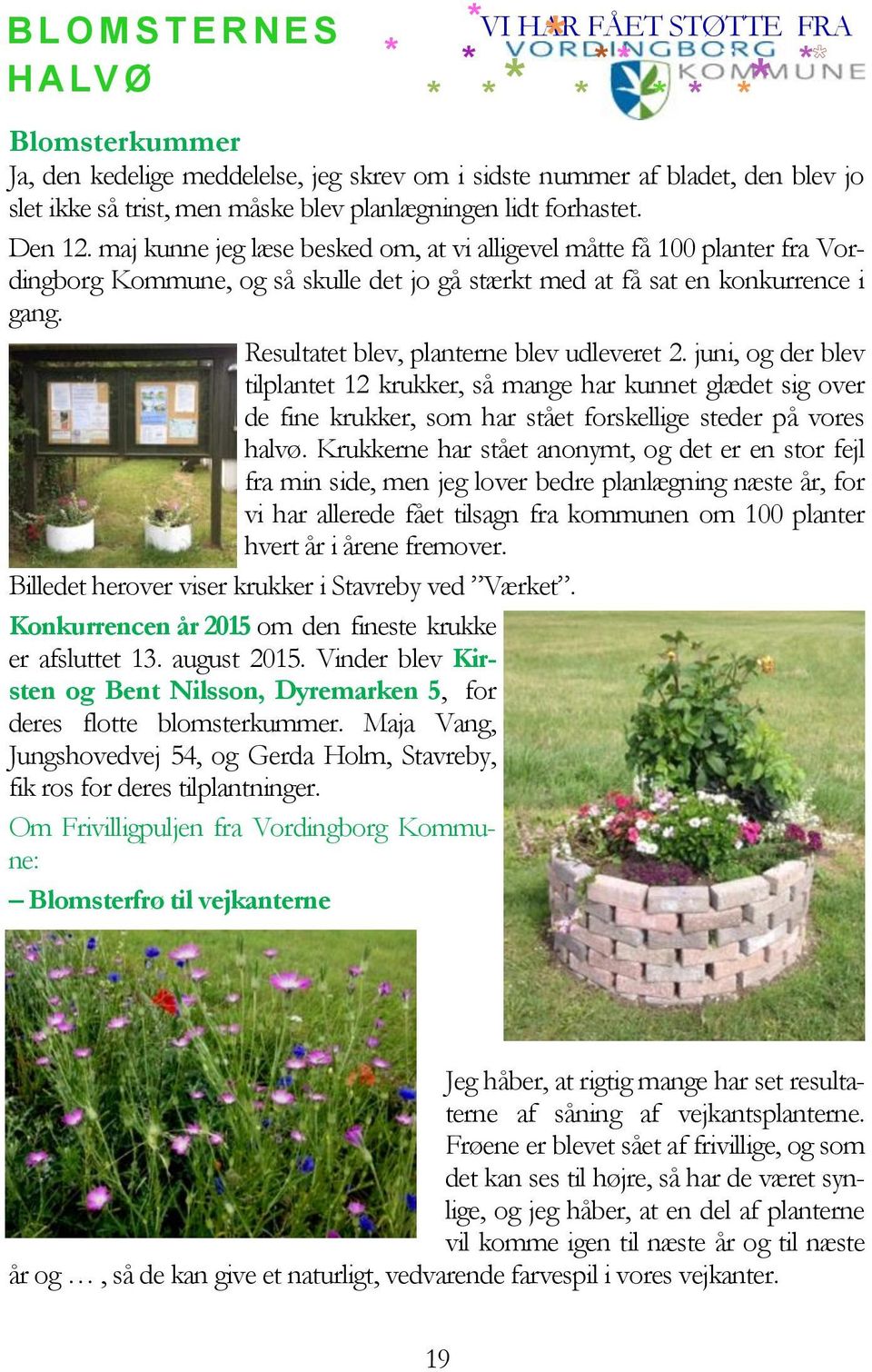 maj kunne jeg læse besked om, at vi alligevel måtte få 100 planter fra Vordingborg Kommune, og så skulle det jo gå stærkt med at få sat en konkurrence i gang.