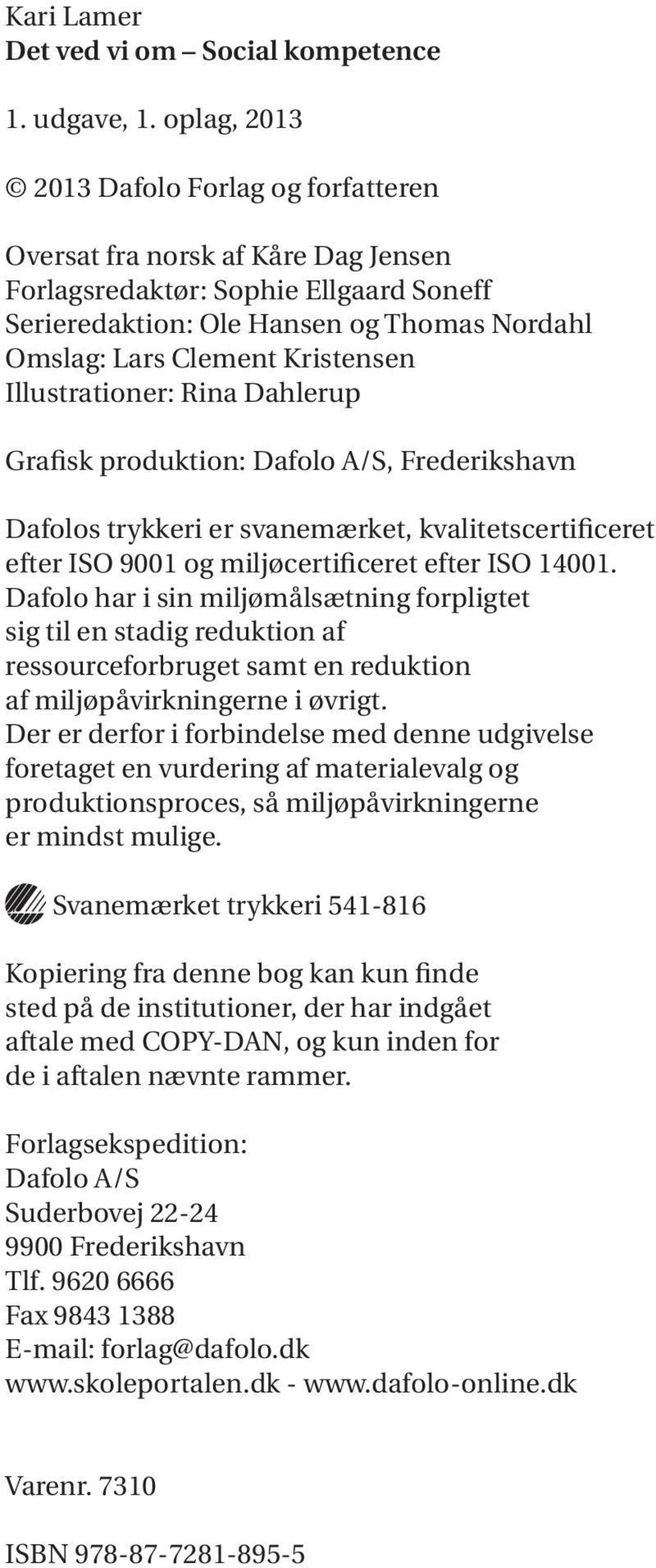 Illustrationer: Rina Dahlerup Grafisk produktion: Dafolo A/S, Frederikshavn Dafolos trykkeri er svanemærket, kvalitetscertificeret efter ISO 9001 og miljøcertificeret efter ISO 14001.