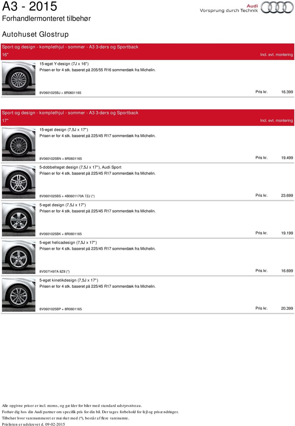 499 23.699 19.199 16.699 20.399 5-dobbelteget design (7,5J x 17"), Audi Sport Prisen er for 4 stk. baseret på 225/45 R17 sommerdæk fra Michelin.