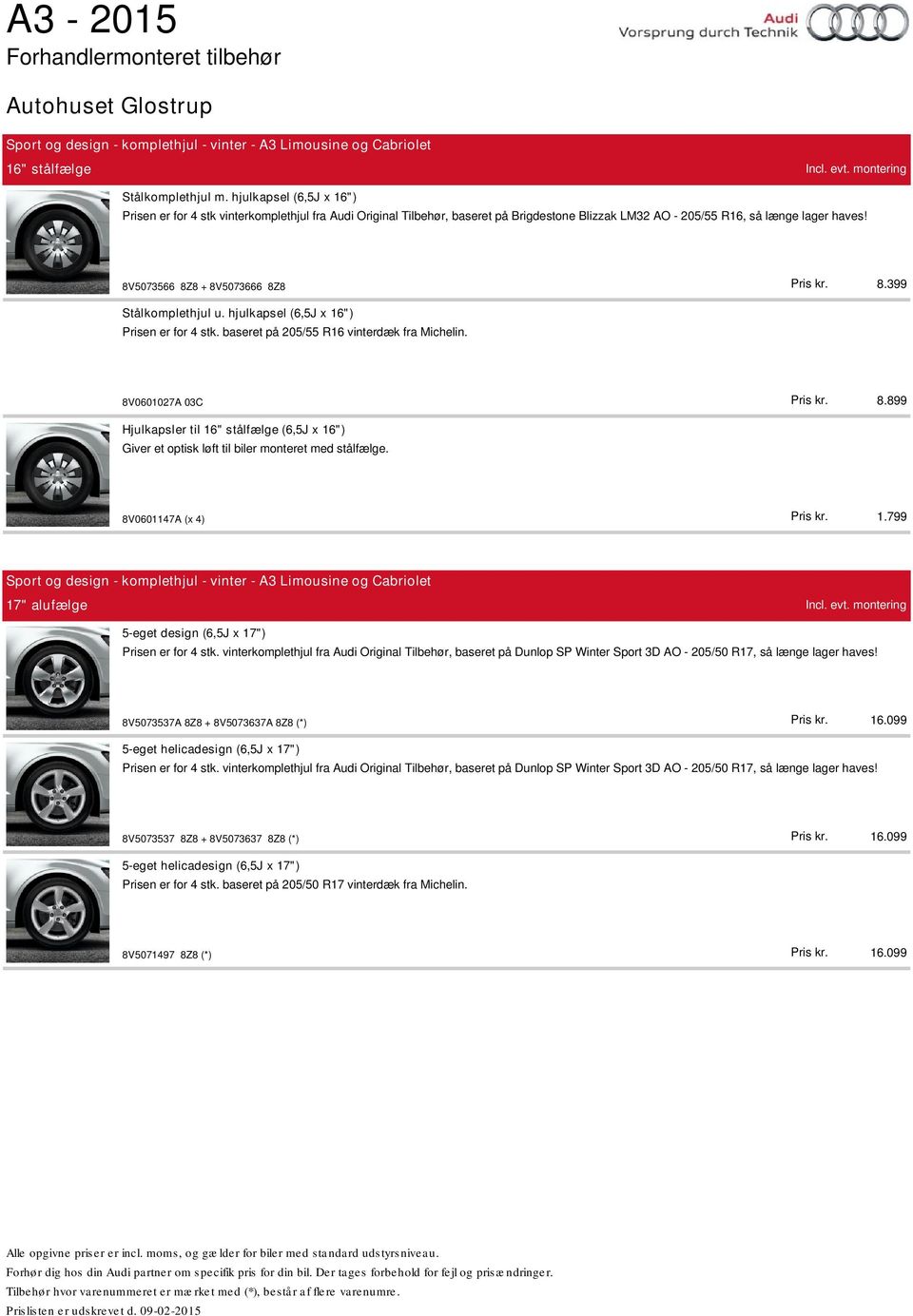 399 8.899 1.799 Stålkomplethjul u. hjulkapsel (6,5J x 16") Prisen er for 4 stk. baseret på 205/55 R16 vinterdæk fra Michelin.