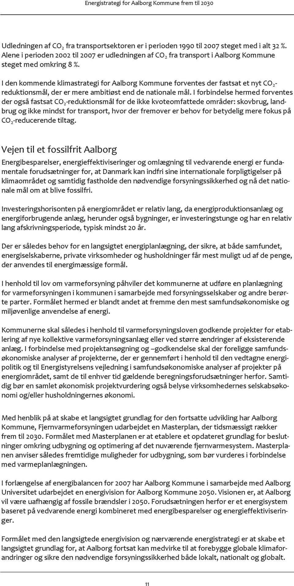 I den kommende klimastrategi for Aalborg Kommune forventes der fastsat et nyt CO 2 - reduktionsmål, der er mere ambitiøst end de nationale mål.