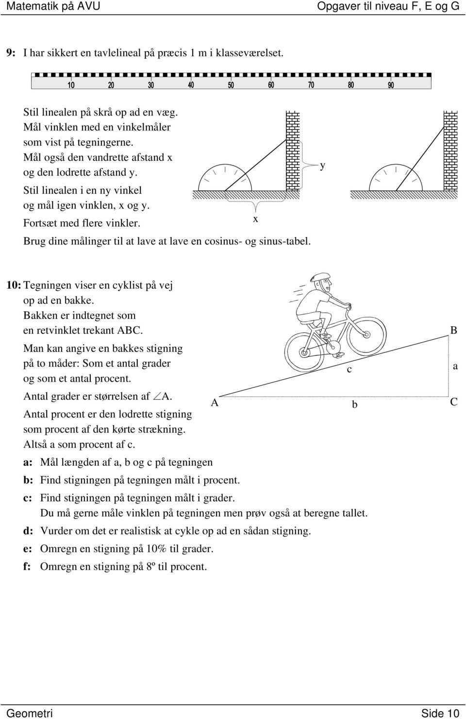 Brug dine målinger til at lave at lave en cosinus- og sinus-tabel. y 10: Tegningen viser en cyklist på vej op ad en bakke. Bakken er indtegnet som en retvinklet trekant ABC.