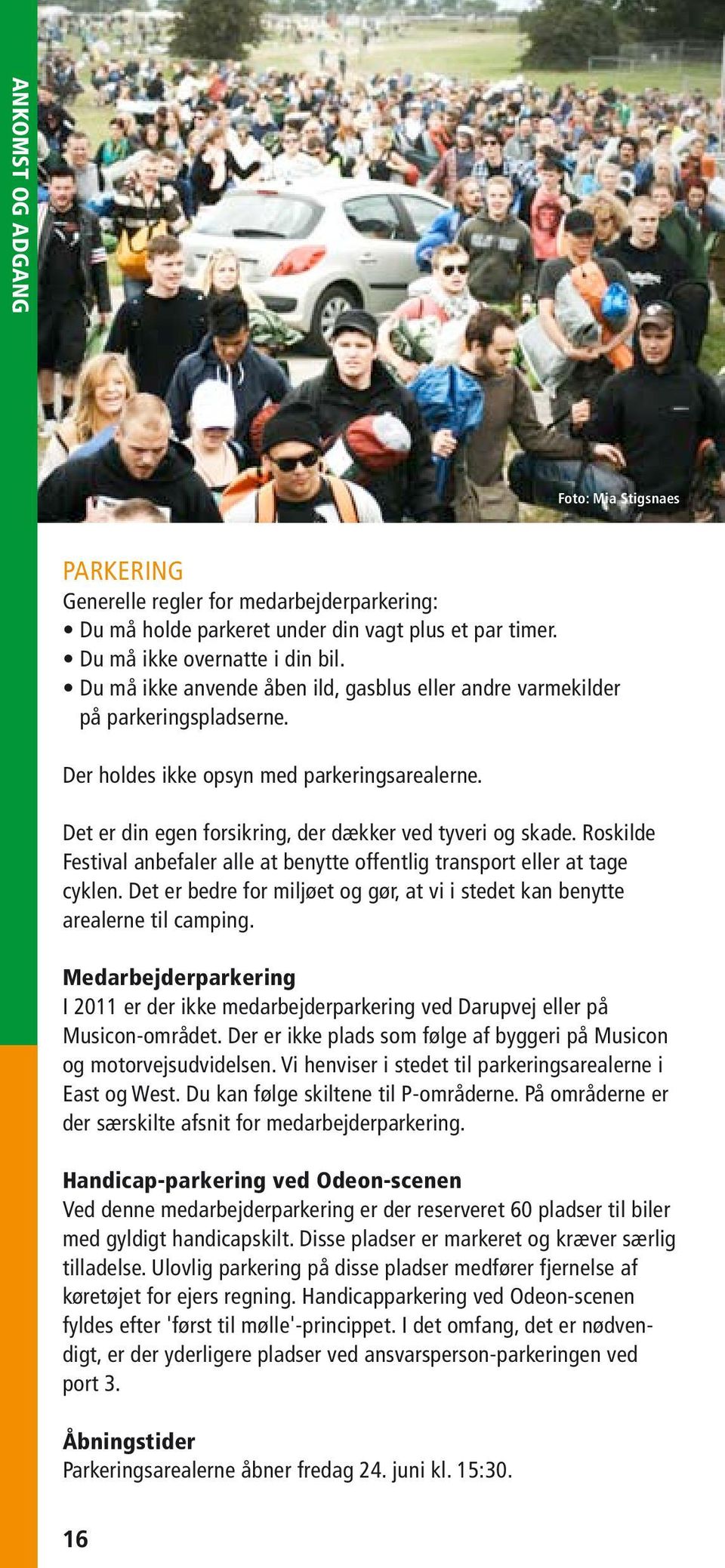 Roskilde Festival anbefaler alle at benytte offentlig transport eller at tage cyklen. Det er bedre for miljøet og gør, at vi i stedet kan benytte arealerne til camping.