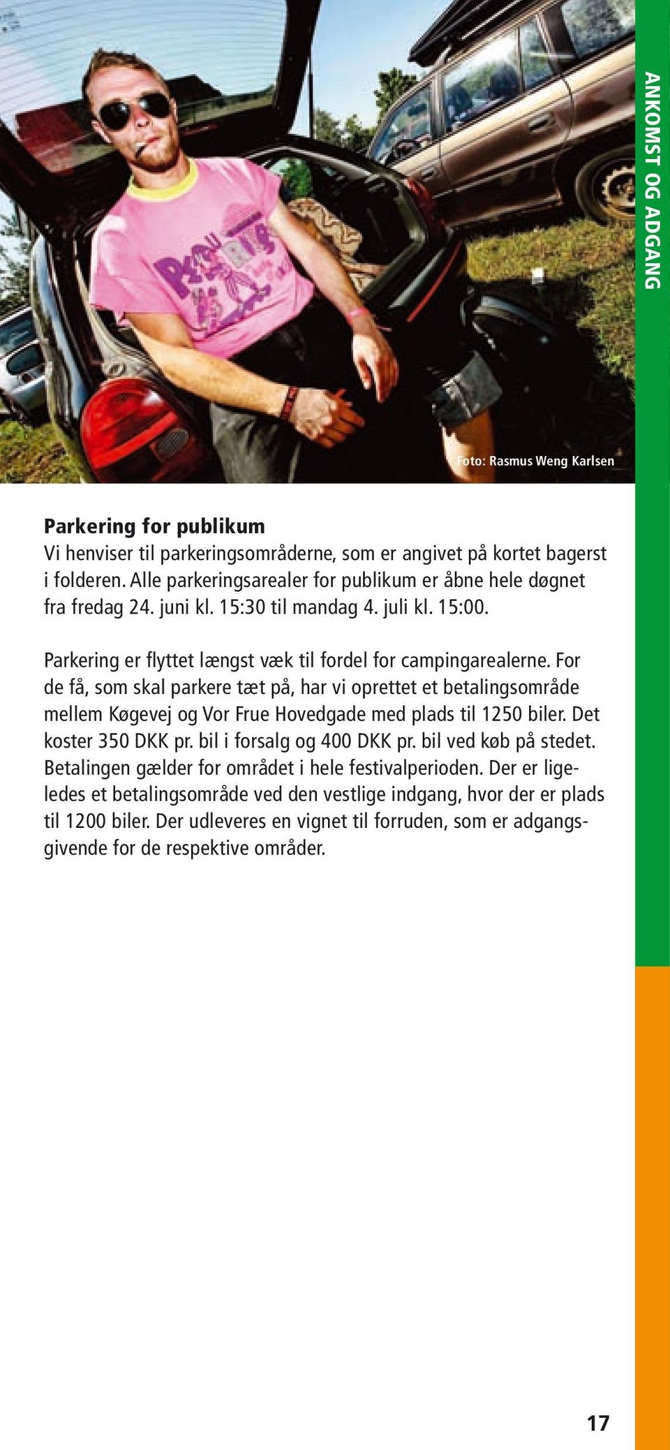 For de få, som skal parkere tæt på, har vi oprettet et betalingsområde mellem Køgevej og Vor Frue Hovedgade med plads til 1250 biler. Det koster 350 DKK pr. bil i forsalg og 400 DKK pr.
