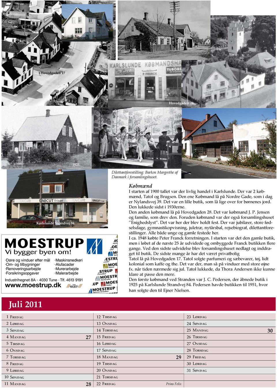 4613 9191 www.moestrup.dk Købmænd I starten af 1900 tallet var der livlig handel i Karlslunde. Der var 2 købmænd, Tatol og Brugsen. Den ene Købmand lå på Nordre Gade, som i dag er Nylandsvej 39.