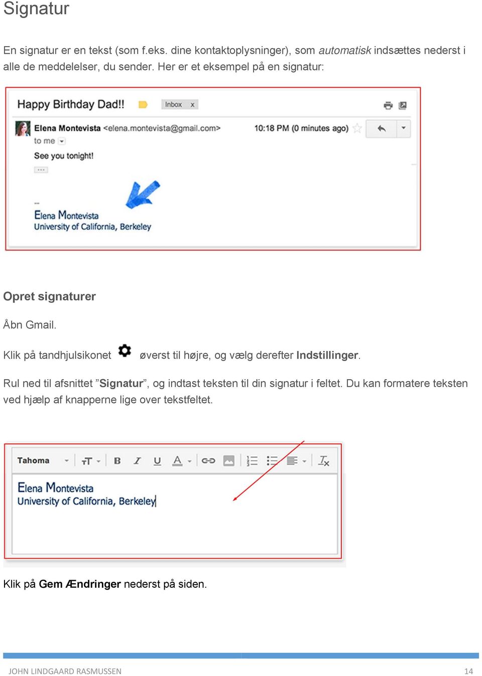 Her er et eksempel på en signatur: Opret signaturer Åbn Gmail.