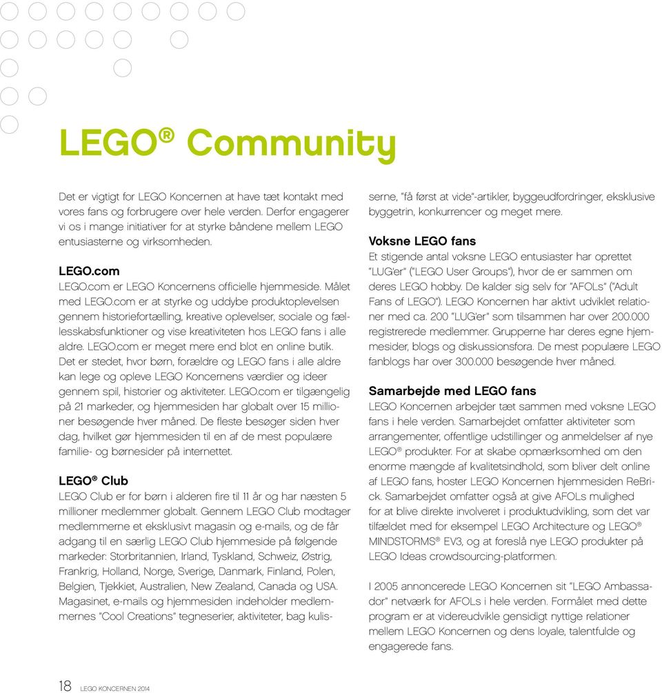 com er at styrke og uddybe produktoplevelsen gennem historiefortælling, kreative oplevelser, sociale og fællesskabsfunktioner og vise kreativiteten hos LEGO fans i alle aldre. LEGO.com er meget mere end blot en online butik.