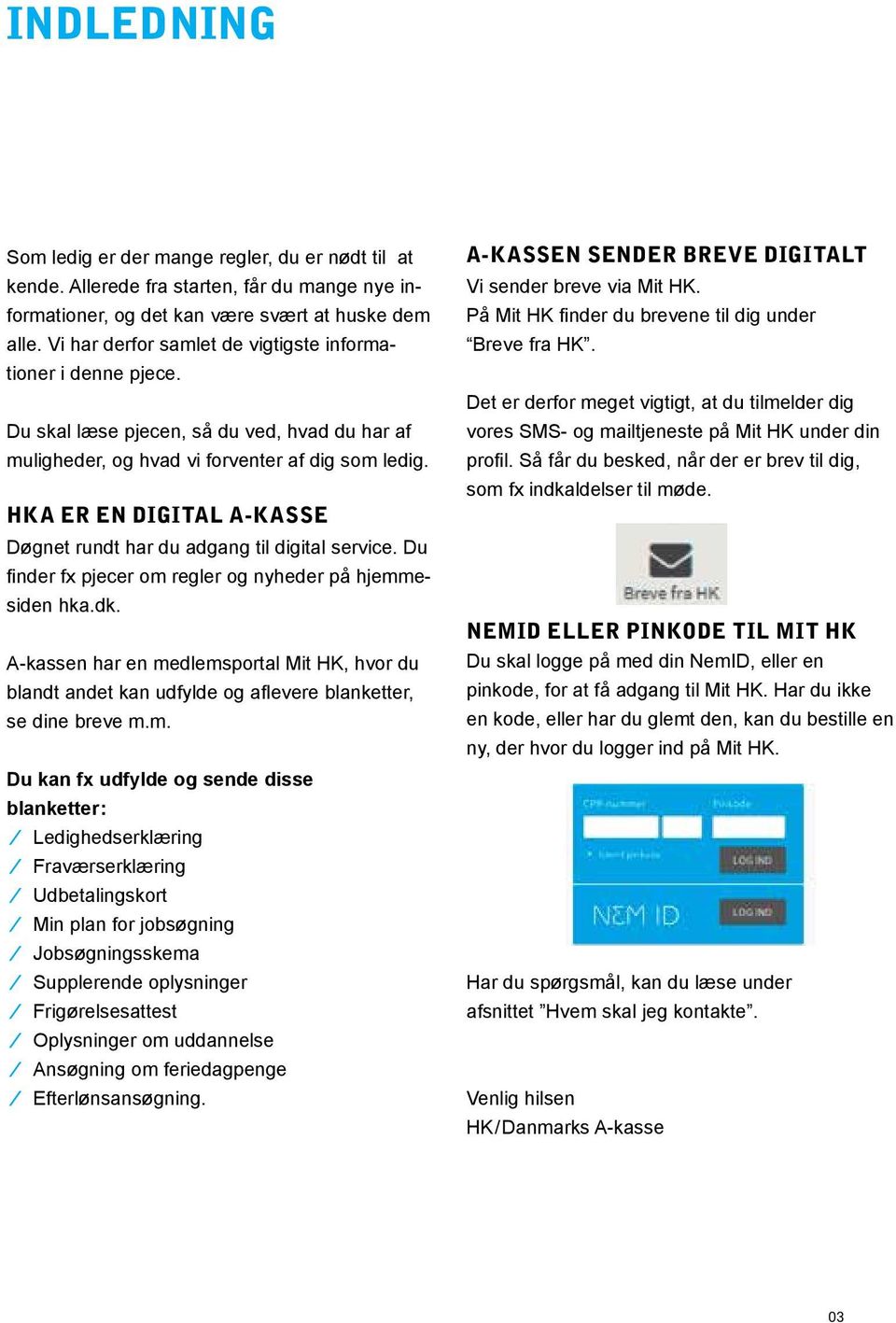 HKA er en digital a-kasse Døgnet rundt har du adgang til digital service. Du finder fx pjecer om regler og nyheder på hjemmesiden hka.dk.