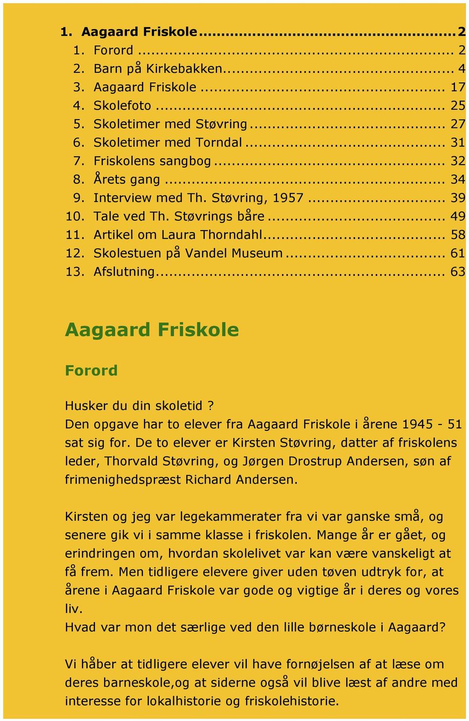.. 63 Aagaard Friskole Forord Husker du din skoletid? Den opgave har to elever fra Aagaard Friskole i årene 1945-51 sat sig for.