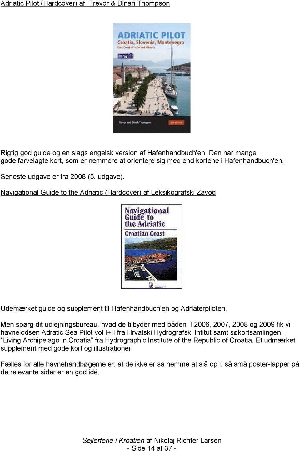Navigational Guide to the Adriatic (Hardcover) af Leksikografski Zavod Udemærket guide og supplement til Hafenhandbuch'en og Adriaterpiloten.