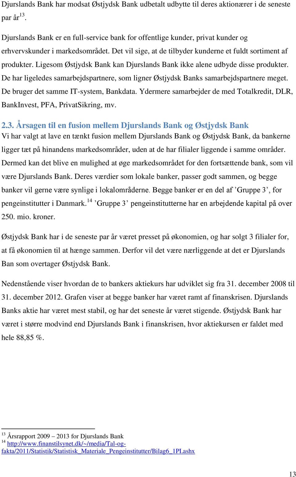 Ligesom Østjydsk Bank kan Djurslands Bank ikke alene udbyde disse produkter. De har ligeledes samarbejdspartnere, som ligner Østjydsk Banks samarbejdspartnere meget.