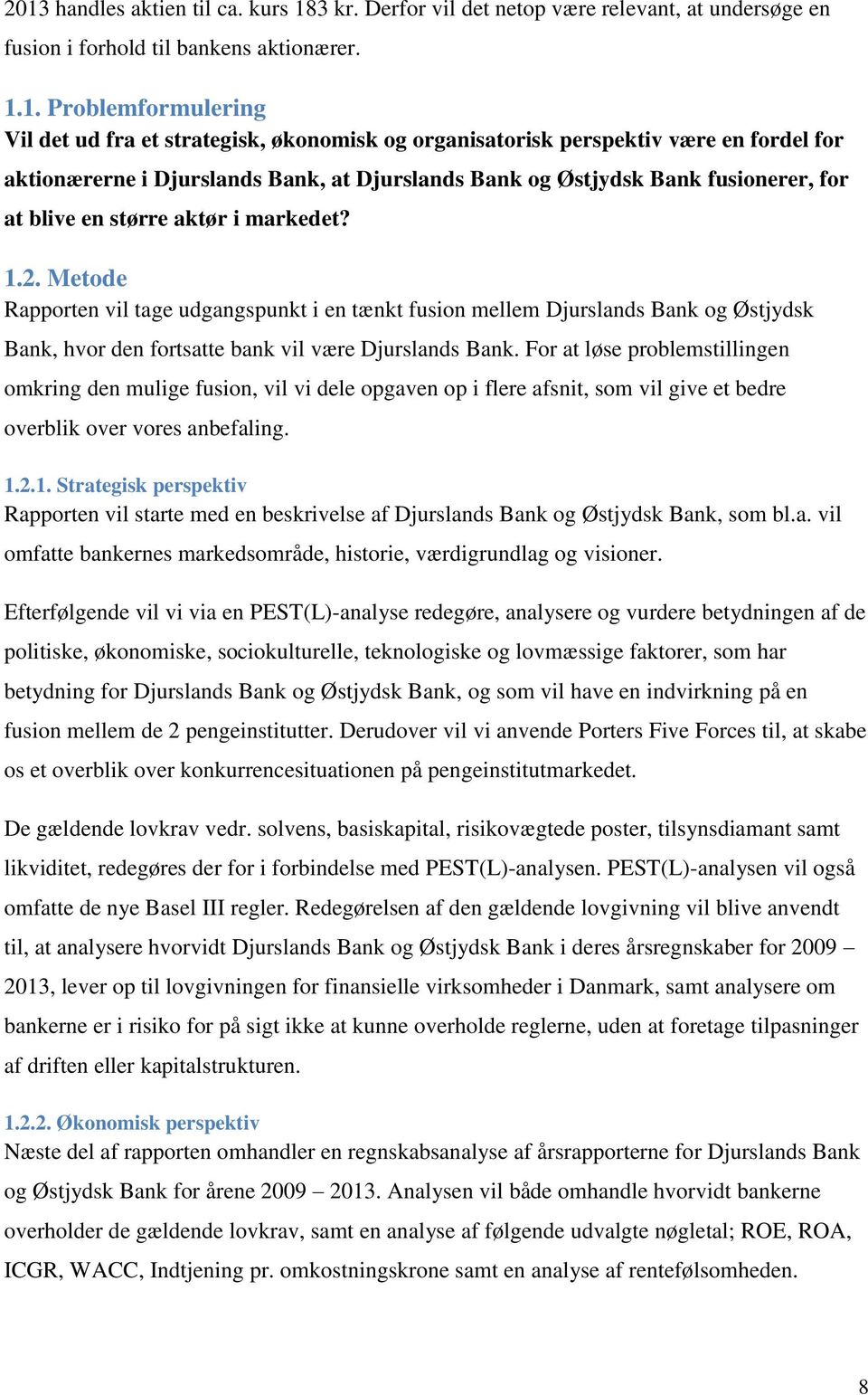 Metode Rapporten vil tage udgangspunkt i en tænkt fusion mellem Djurslands Bank og Østjydsk Bank, hvor den fortsatte bank vil være Djurslands Bank.