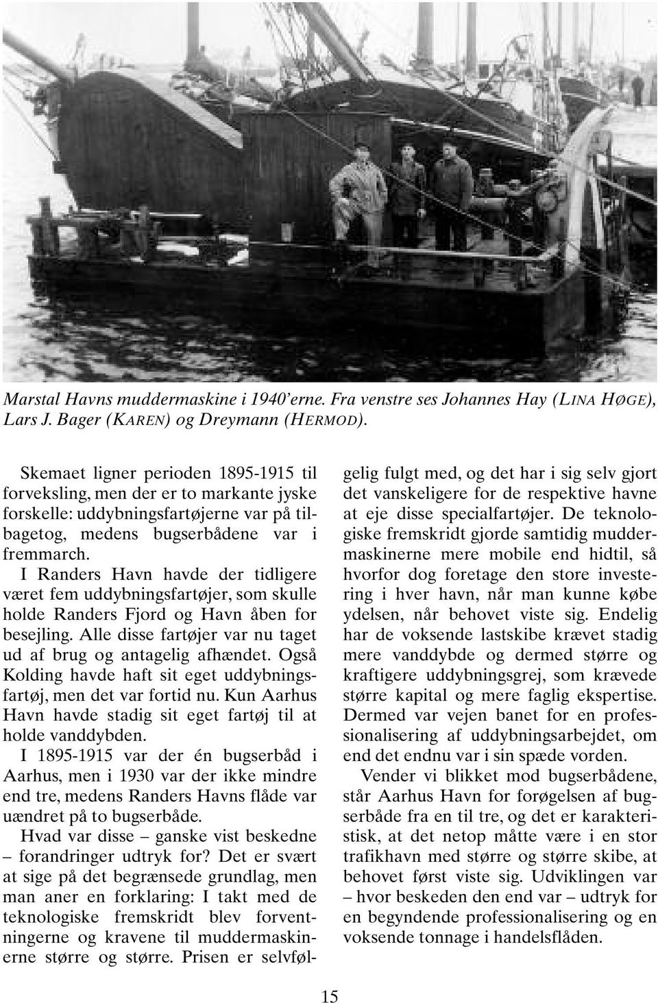 I Randers Havn havde der tidligere været fem uddybningsfartøjer, som skulle holde Randers Fjord og Havn åben for besejling. Alle disse fartøjer var nu taget ud af brug og antagelig afhændet.