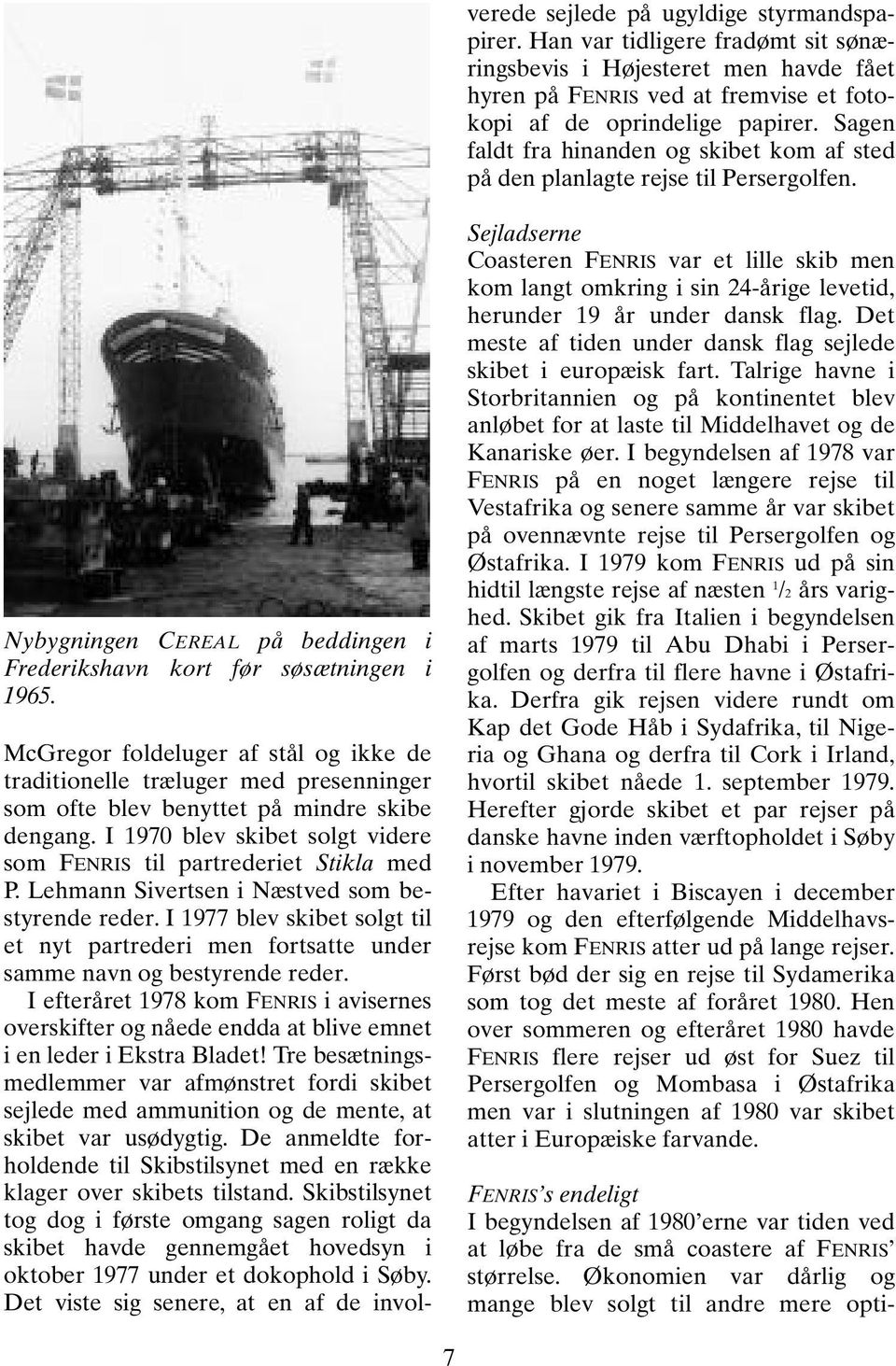 I efteråret 1978 kom FENRIS i avisernes overskifter og nåede endda at blive emnet i en leder i Ekstra Bladet!