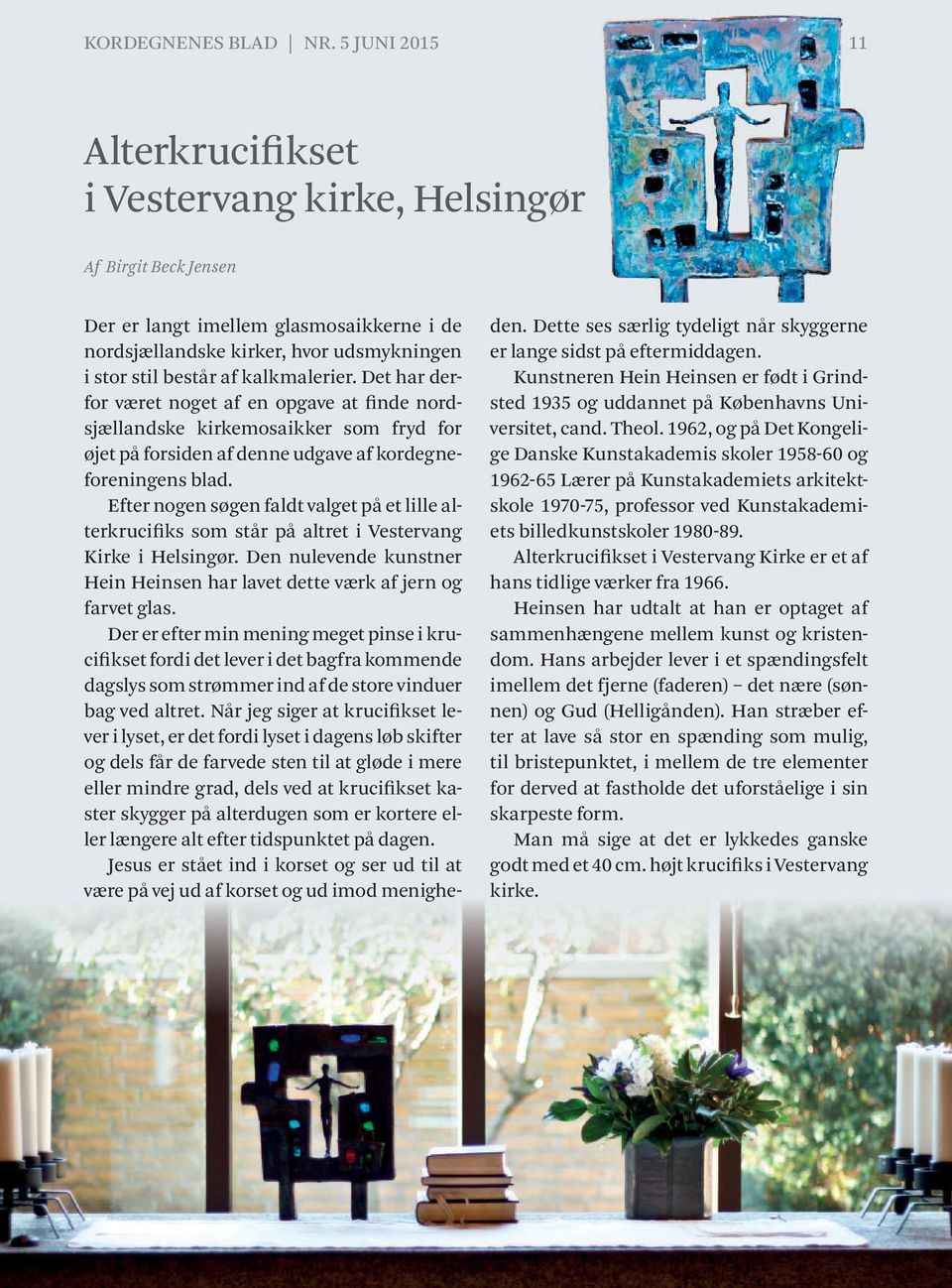 kalkmalerier. Det har derfor været noget af en opgave at finde nordsjællandske kirkemosaikker som fryd for øjet på forsiden af denne udgave af kordegneforeningens blad.