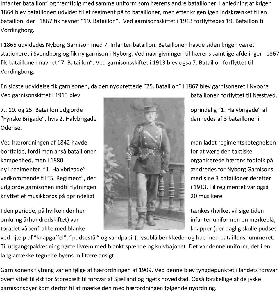 Ved garnisonsskiftet i 1913 forflyttedes 19. Bataillon til Vordingborg. I 1865 udvidedes Nyborg Garnison med 7. Infanteribataillon.