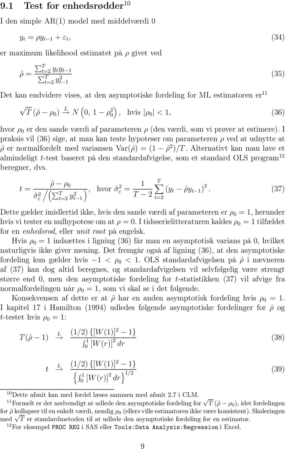 I praksis vil (36) sige, at man kan teste hypoteser om parameteren ρ ved at udnytte at ˆρ er normalfordelt med variansen Var(ˆρ) = (1 ˆρ 2 )/T.