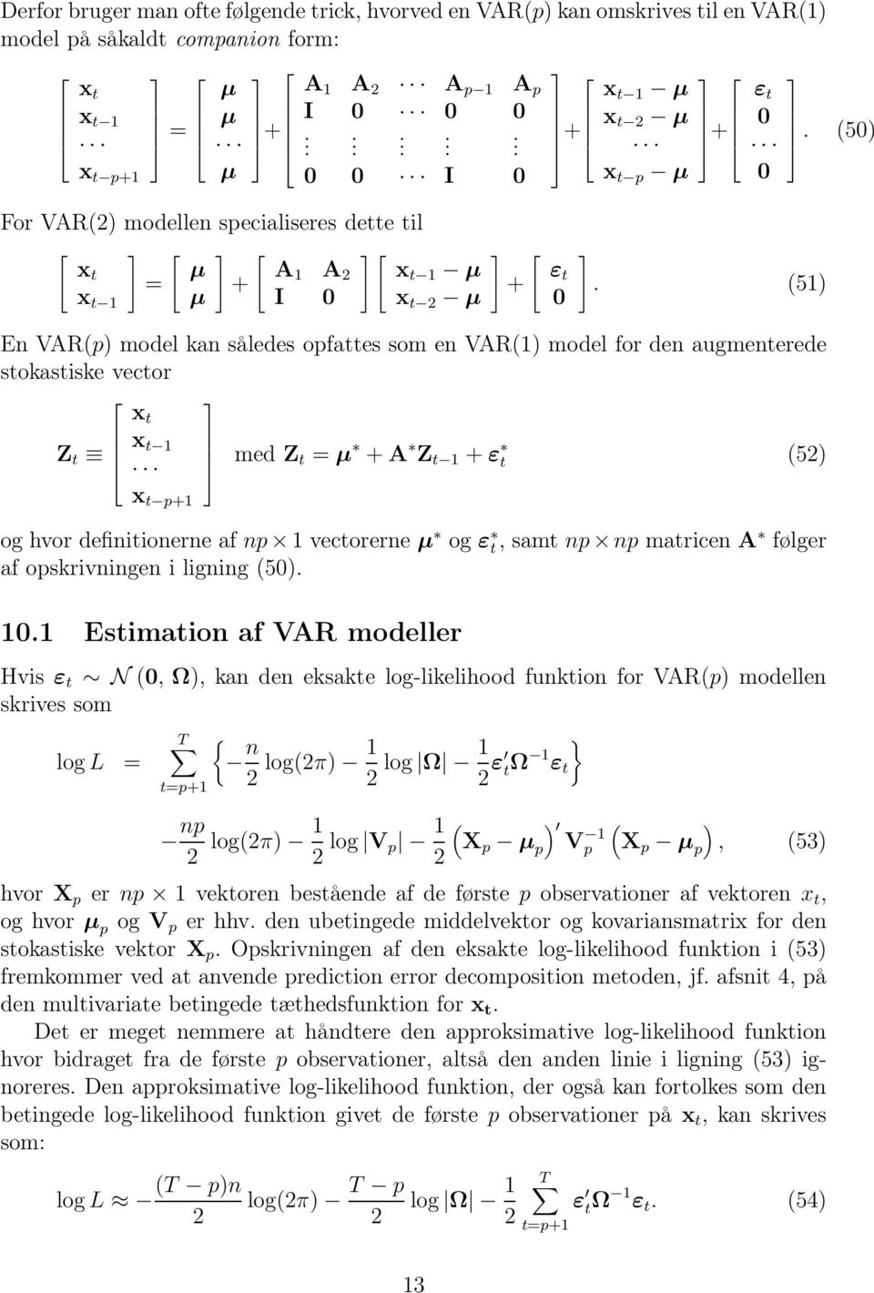 (51) En VAR(p) model kan således opfattes som en VAR(1) model for den augmenterede stokastiske vector x t x Z t t 1 med Z t = µ + A Z t 1 + ε t (52) x t p+1 og hvor definitionerne af np 1 vectorerne