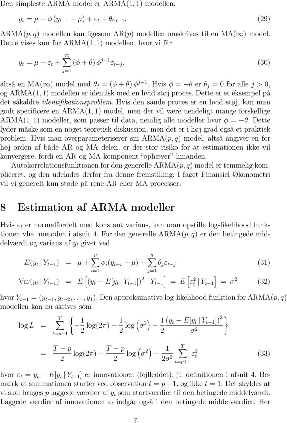 Hvis φ = θ er θ j = 0 for alle j > 0, og ARMA(1, 1) modellen er identisk med en hvid støj proces. Dette er et eksempel på det såkaldte identifikationsproblem.