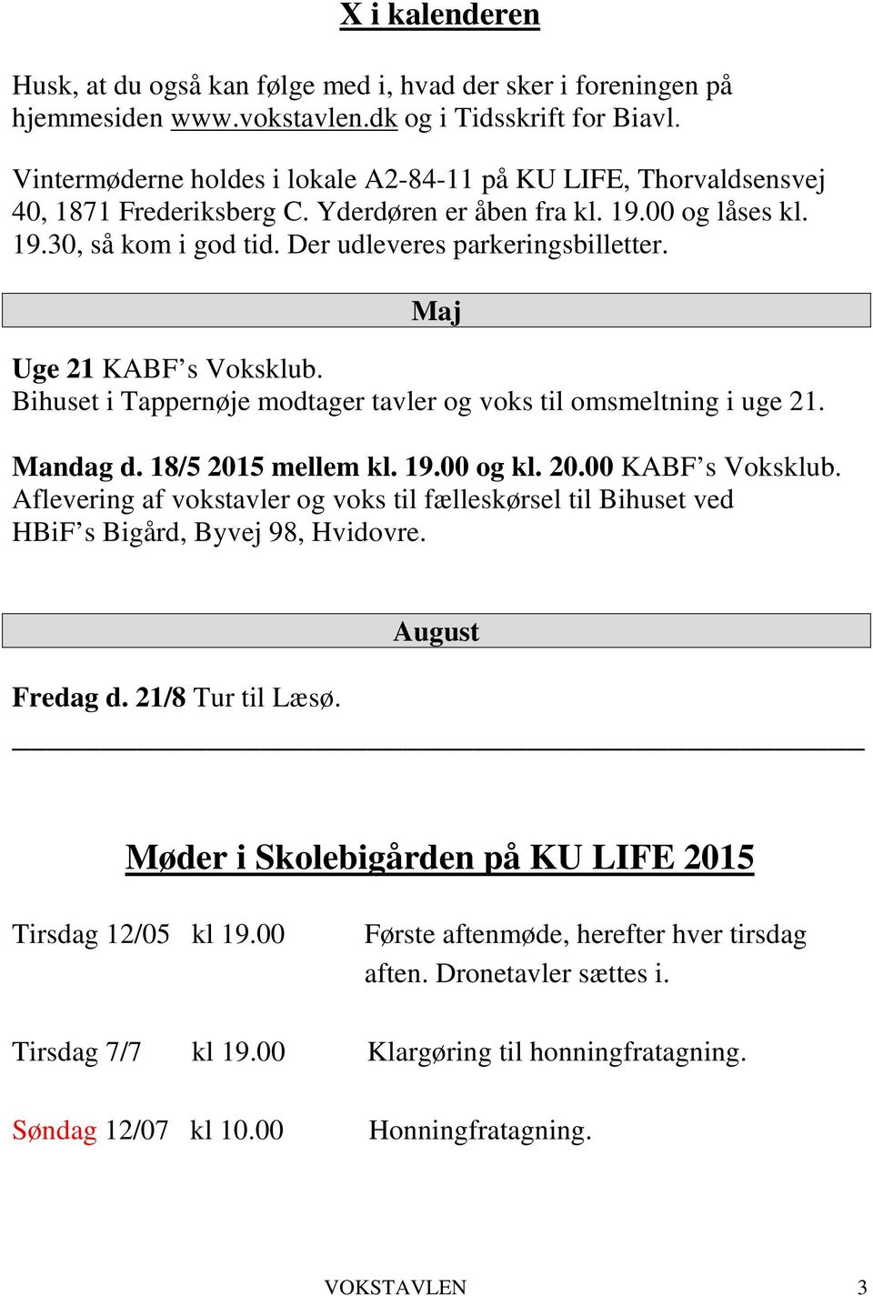 Maj Uge 21 KABF s Voksklub. Bihuset i Tappernøje modtager tavler og voks til omsmeltning i uge 21. Mandag d. 18/5 2015 mellem kl. 19.00 og kl. 20.00 KABF s Voksklub.