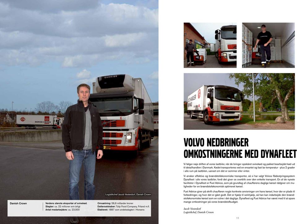 Vi ønsker effektive og brændstoføkonomiske transporter, så vi har valgt Volvos flådestyringssystem Dynafleet i alle vores lastbiler, fordi det giver os overblik over den enkelte transport.