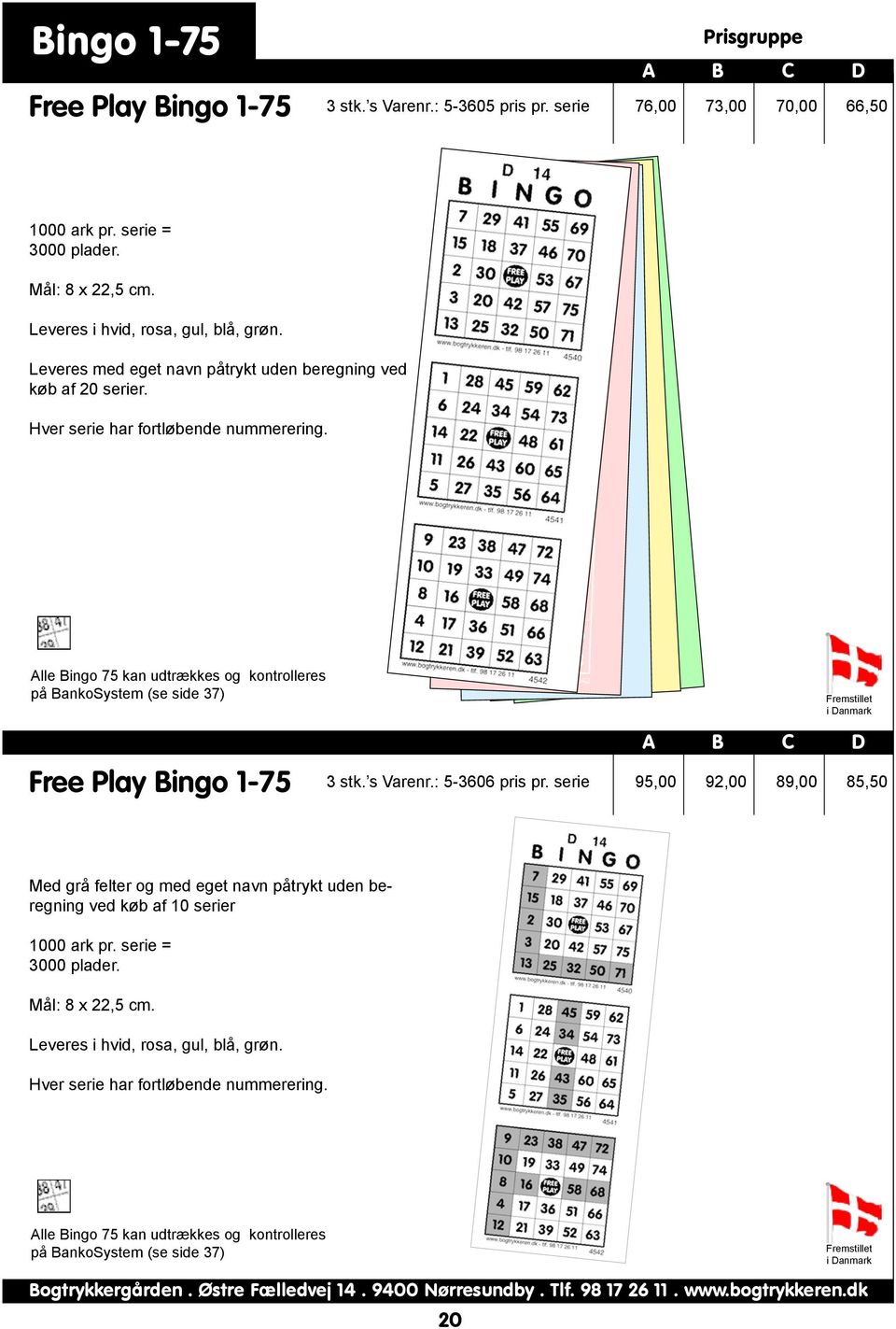 Alle Bingo 75 kan udtrækkes og kontrolleres på BankoSystem (se side 37) Free Play Bingo 1-75 3 stk. s Varenr.: 5-3606 pris pr.