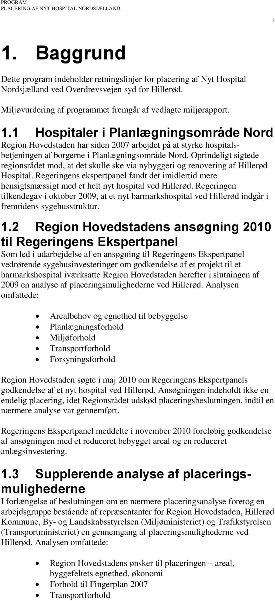 1 Hospitaler i Planlægningsområde Nord Region Hovedstaden har siden 2007 arbejdet på at styrke hospitalsbetjeningen af borgerne i Planlægningsområde Nord.