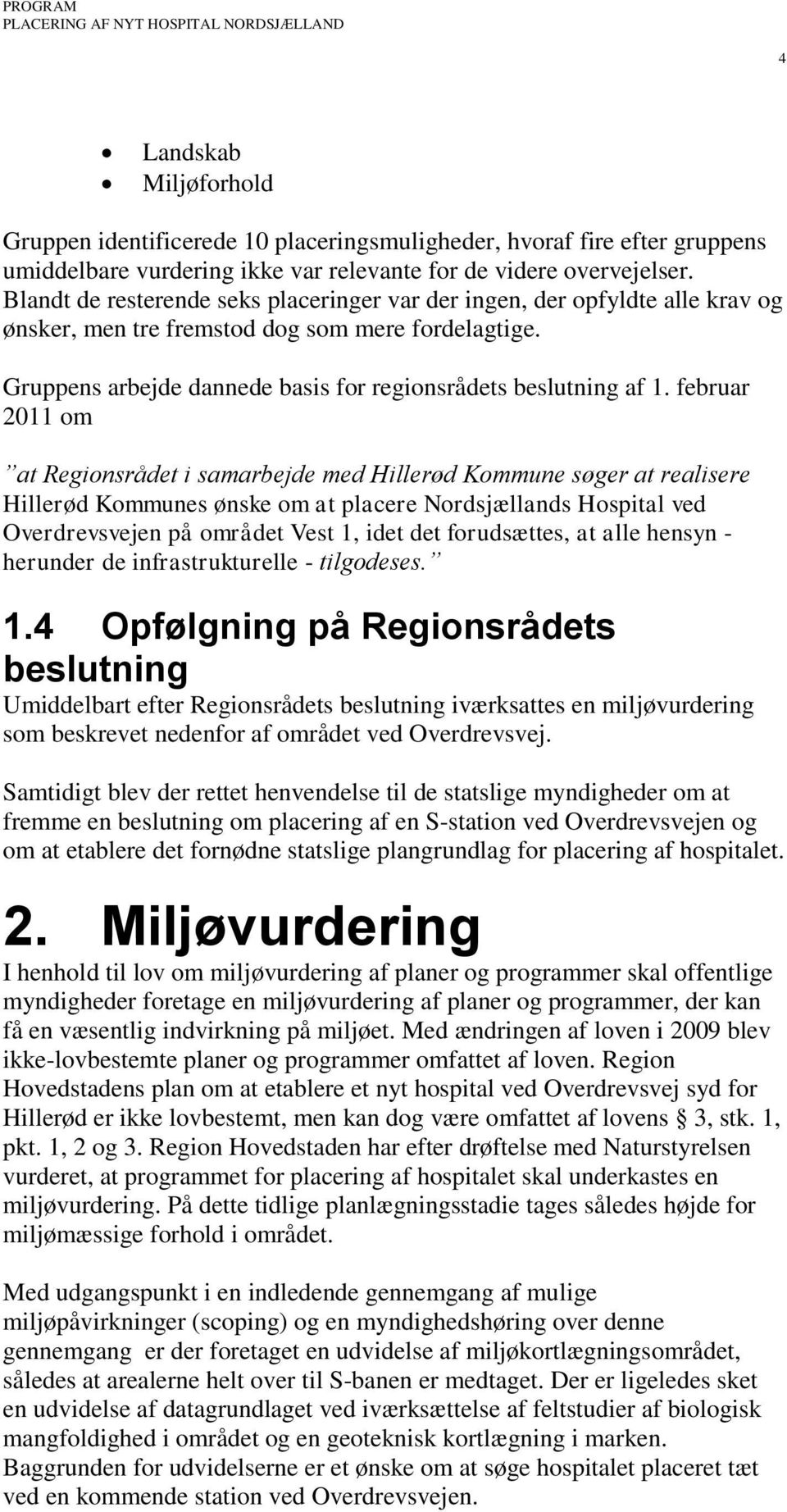 februar 2011 om at Regionsrådet i samarbejde med Hillerød Kommune søger at realisere Hillerød Kommunes ønske om at placere Nordsjællands Hospital ved Overdrevsvejen på området Vest 1, idet det