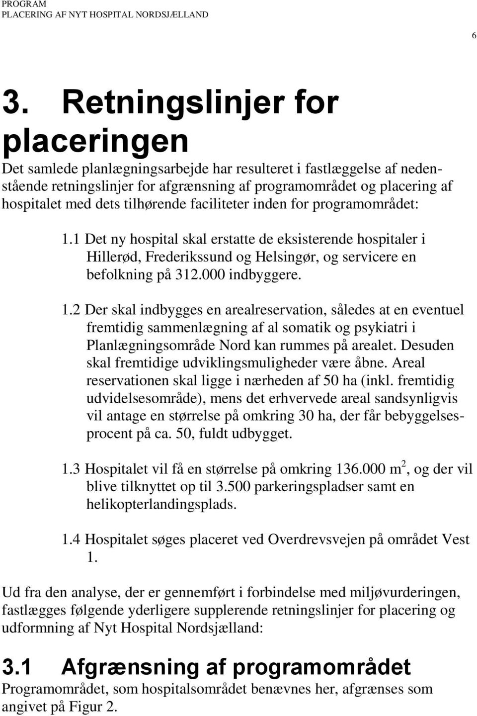 tilhørende faciliteter inden for programområdet: 1.1 Det ny hospital skal erstatte de eksisterende hospitaler i Hillerød, Frederikssund og Helsingør, og servicere en befolkning på 312.000 indbyggere.