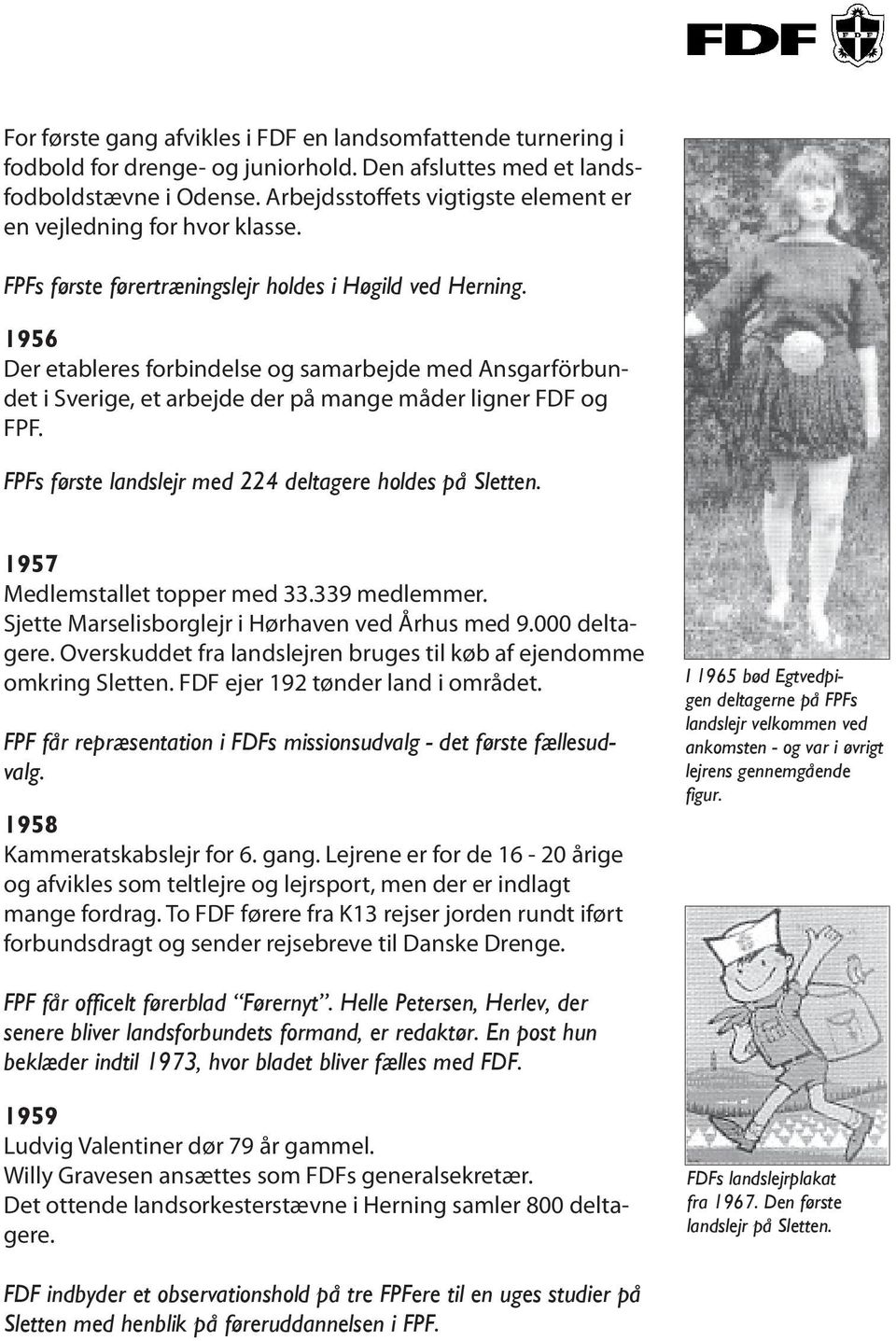 1956 Der etableres forbindelse og samarbejde med Ansgarförbundet i Sverige, et arbejde der på mange måder ligner FDF og FPF. FPFs første landslejr med 224 deltagere holdes på Sletten.