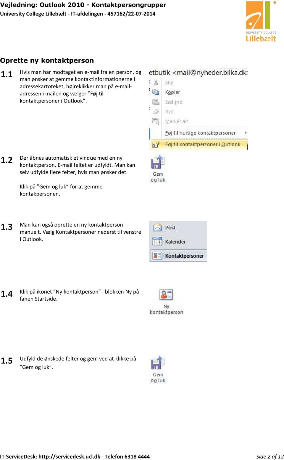 kontaktpersoner i Outlook. 1.2 Der åbnes automatisk et vindue med en ny kontaktperson. E-mail feltet er udfyldt. Man kan selv udfylde flere felter, hvis man ønsker det.
