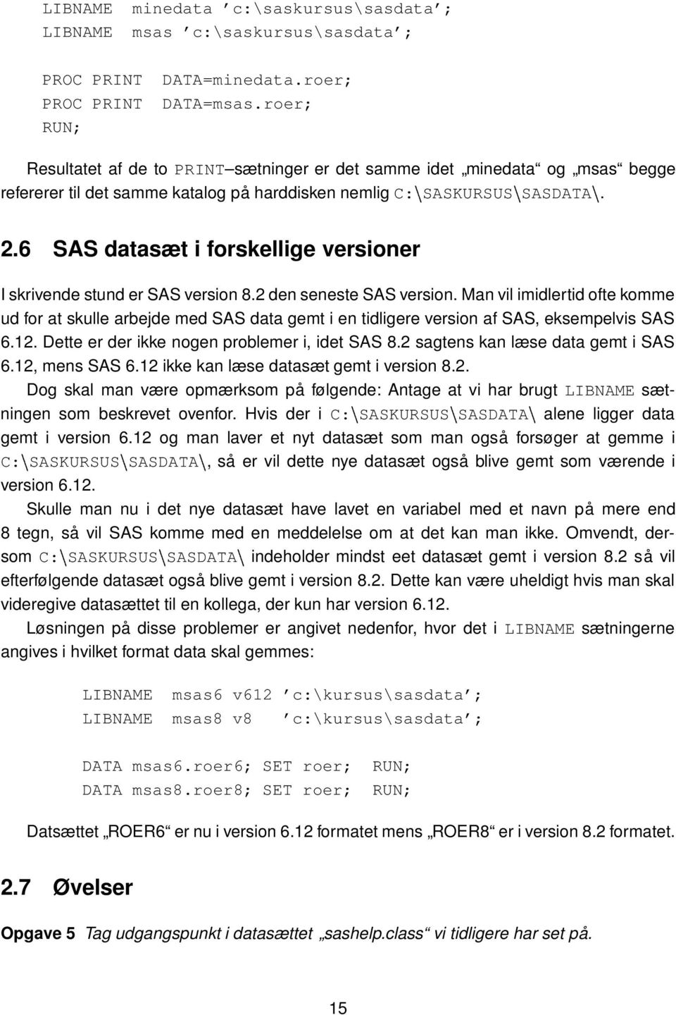 6 SAS datasæt i forskellige versioner I skrivende stund er SAS version 8.2 den seneste SAS version.