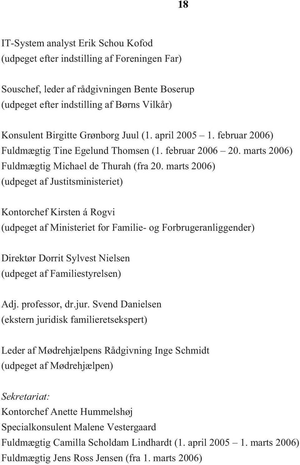 marts 2006) (udpeget af Justitsministeriet) Kontorchef Kirsten á Rogvi (udpeget af Ministeriet for Familie- og Forbrugeranliggender) Direktør Dorrit Sylvest Nielsen (udpeget af Familiestyrelsen) Adj.