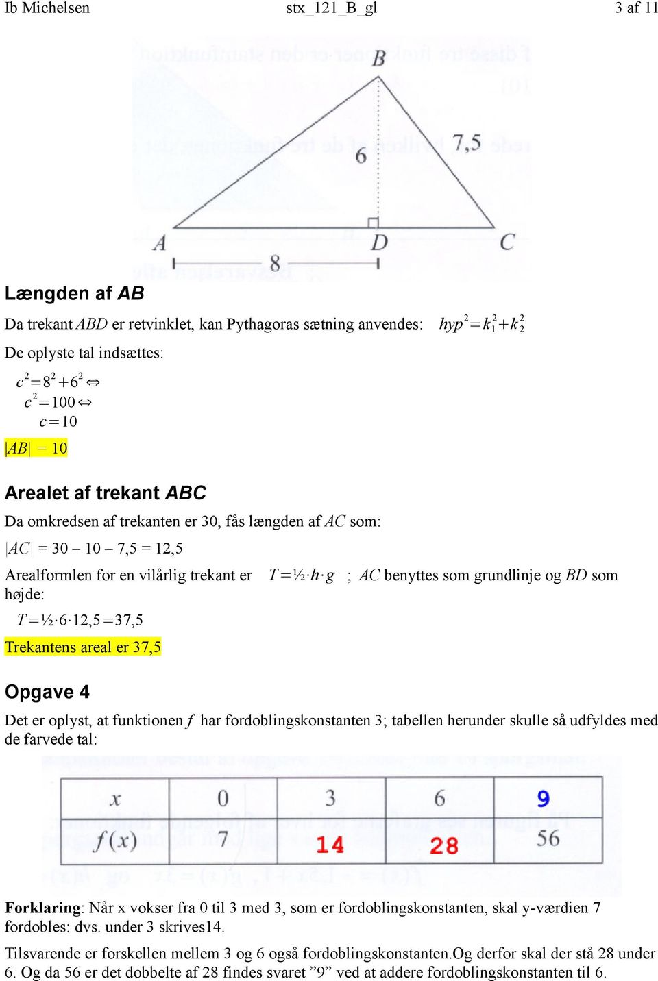 Opgave 4 ; AC benyttes som grundlinje og BD som Det er oplyst, at funktionen f har fordoblingskonstanten 3; tabellen herunder skulle så udfyldes med de farvede tal: Forklaring: Når x vokser fra 0 til