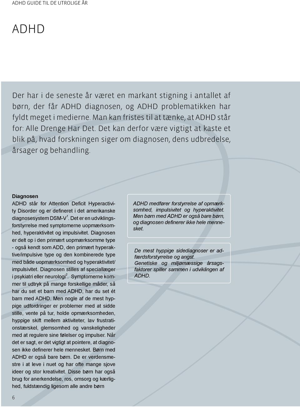 Diagnosen ADHD står for Attention Deficit Hyperactivity Disorder og er defineret i det amerikanske diagnosesystem DSM-V 1.