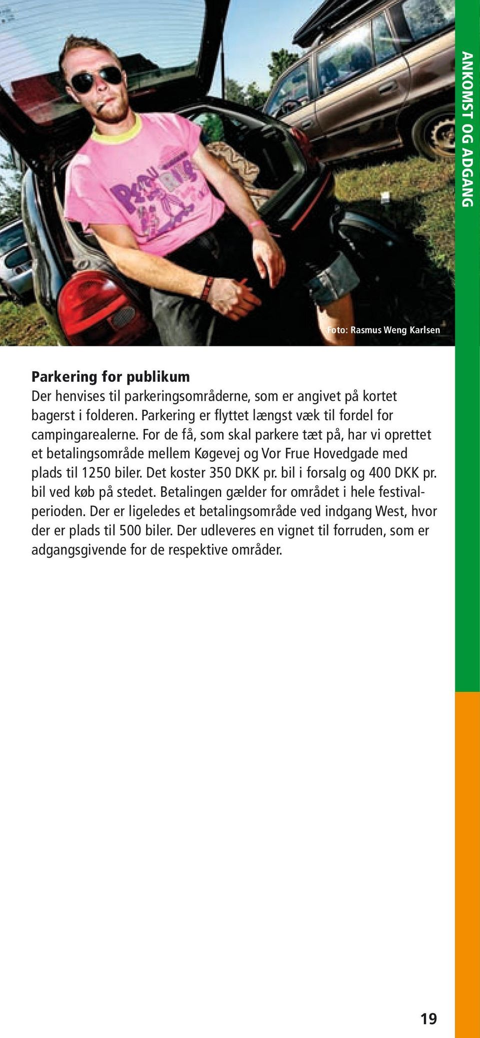 For de få, som skal parkere tæt på, har vi oprettet et betalingsområde mellem Køgevej og Vor Frue Hovedgade med plads til 1250 biler. Det koster 350 DKK pr.