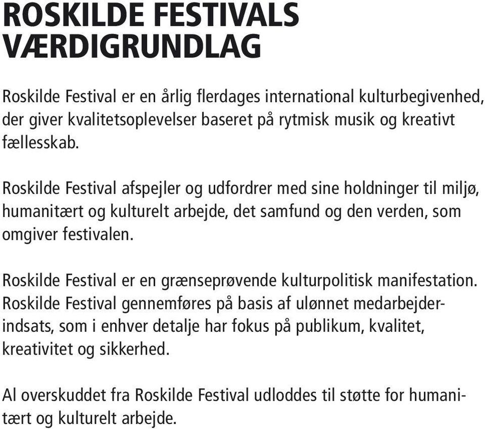 Roskilde Festival afspejler og udfordrer med sine holdninger til miljø, humanitært og kulturelt arbejde, det samfund og den verden, som omgiver festivalen.