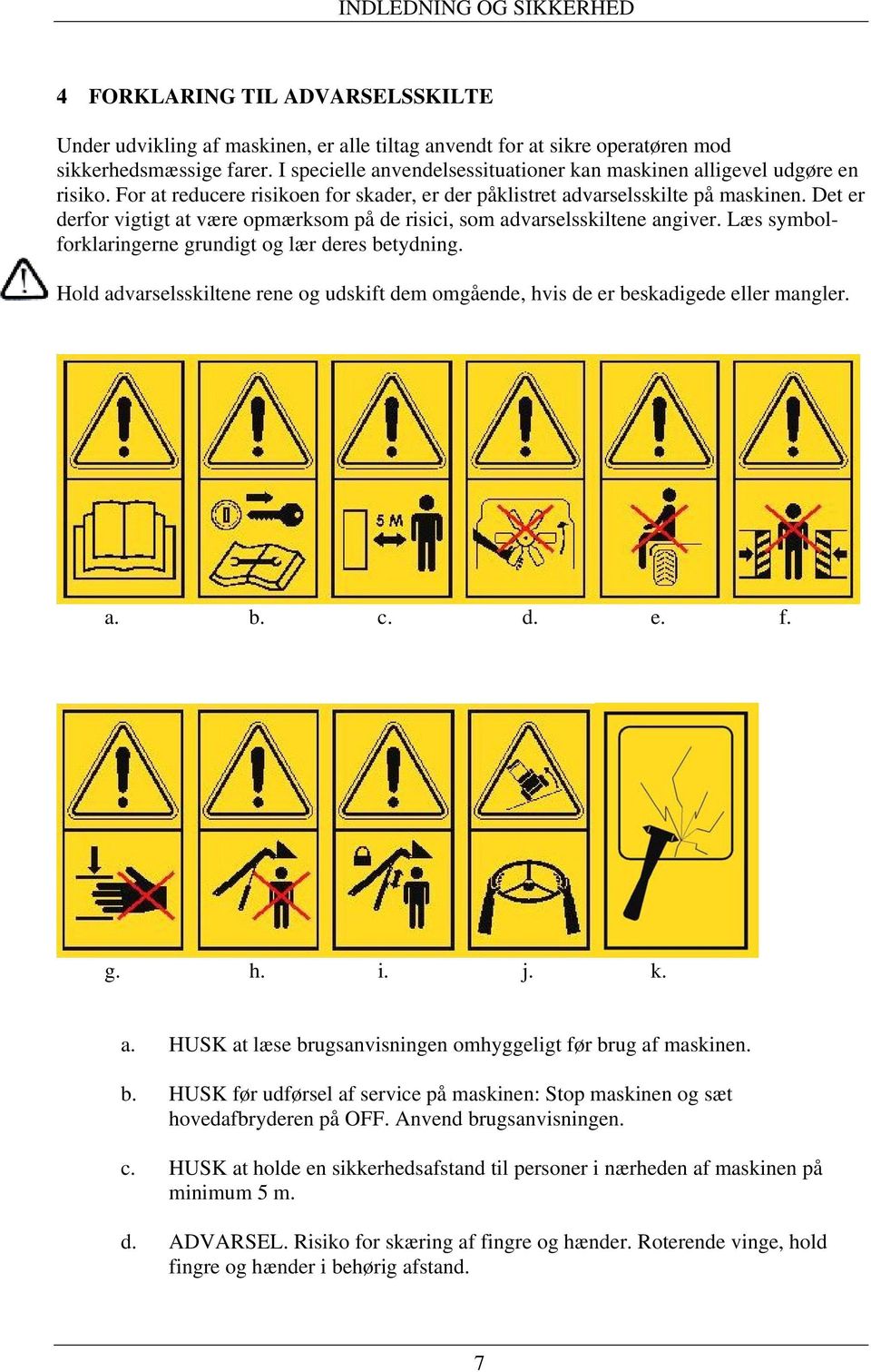 Det er derfor vigtigt at være opmærksom på de risici, som advarselsskiltene angiver. Læs symbolforklaringerne grundigt og lær deres betydning.