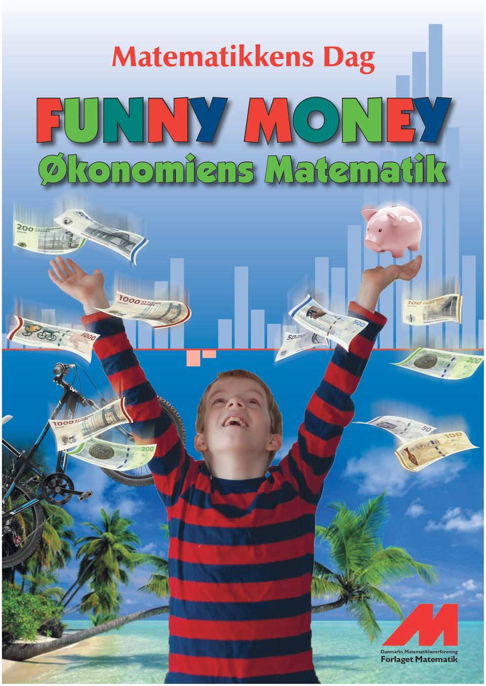 FUNNY MONEY - Økonomiens Matematik Økonomiens Matematik Med denne bog og den tilhørende film knytter anvendelsen af matematik til begrebet økonomi i samarbejde med Penge- og Pensionspanelet,